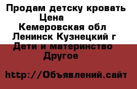 Продам детску кровать › Цена ­ 5 000 - Кемеровская обл., Ленинск-Кузнецкий г. Дети и материнство » Другое   